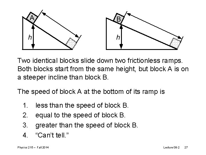 Two identical blocks slide down two frictionless ramps. Both blocks start from the same