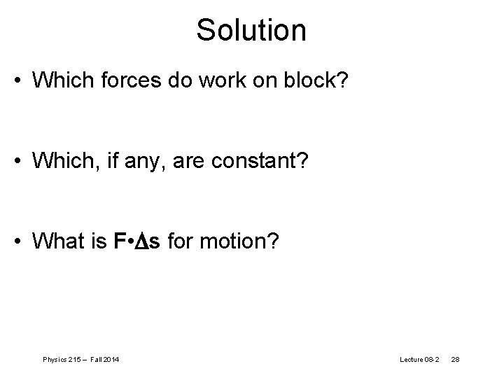 Solution • Which forces do work on block? • Which, if any, are constant?