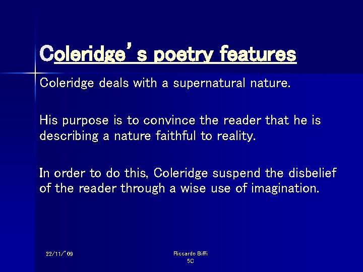 Coleridge’s poetry features Coleridge deals with a supernatural nature. His purpose is to convince