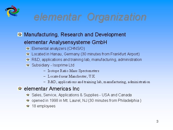 elementar Organization Manufacturing, Research and Development elementar Analysensysteme Gmb. H Elemental analyzers (CHNS/O) Located