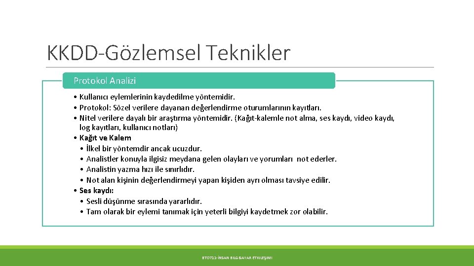 KKDD-Gözlemsel Teknikler Protokol Analizi • Kullanıcı eylemlerinin kaydedilme yöntemidir. • Protokol: Sözel verilere dayanan