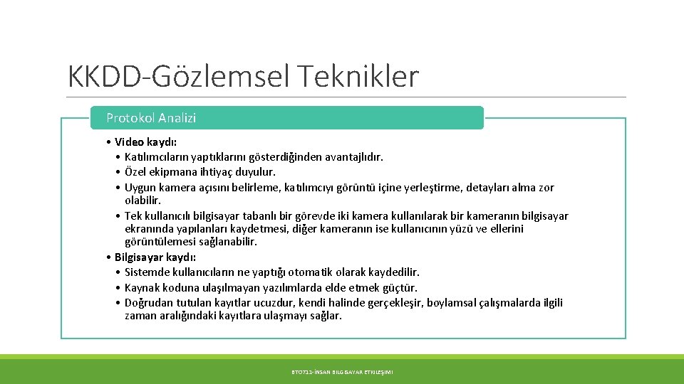 KKDD-Gözlemsel Teknikler Protokol Analizi • Video kaydı: • Katılımcıların yaptıklarını gösterdiğinden avantajlıdır. • Özel