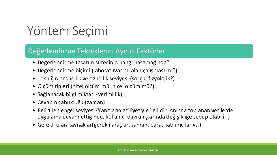 Yöntem Seçimi Değerlendirme Tekniklerini Ayırıcı Faktörler • • Değerlendirme tasarım sürecinin hangi basamağında? Değerlendirme