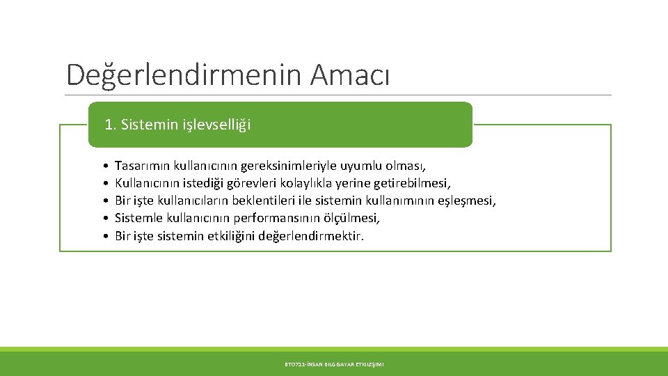 Değerlendirmenin Amacı 1. Sistemin işlevselliği • • • Tasarımın kullanıcının gereksinimleriyle uyumlu olması, Kullanıcının