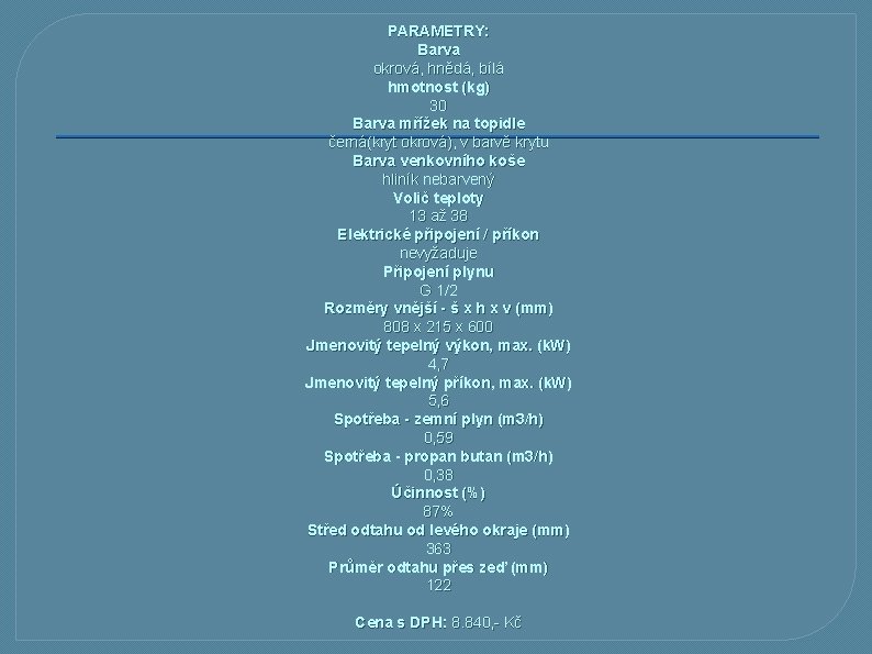 PARAMETRY: Barva okrová, hnědá, bílá hmotnost (kg) 30 Barva mřížek na topidle černá(kryt okrová),