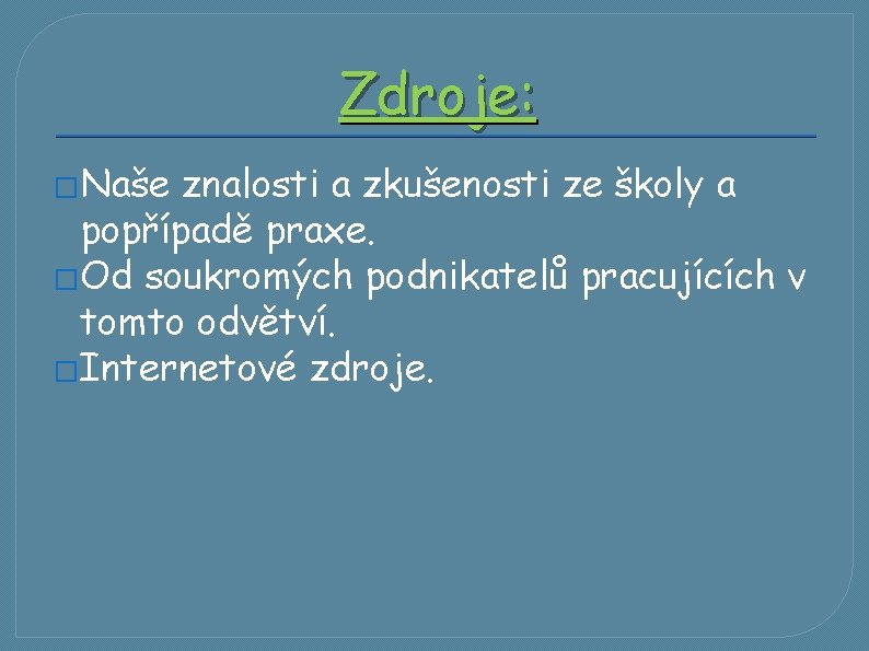 Zdroje: �Naše znalosti a zkušenosti ze školy a popřípadě praxe. �Od soukromých podnikatelů pracujících