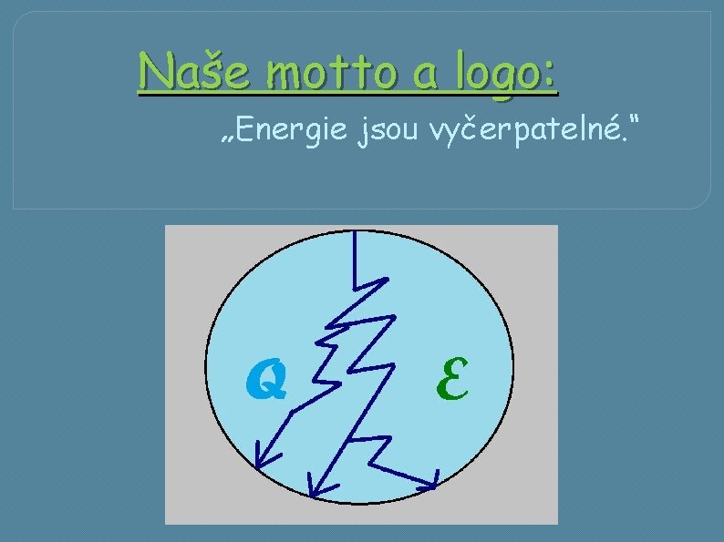 Naše motto a logo: „Energie jsou vyčerpatelné. “ 