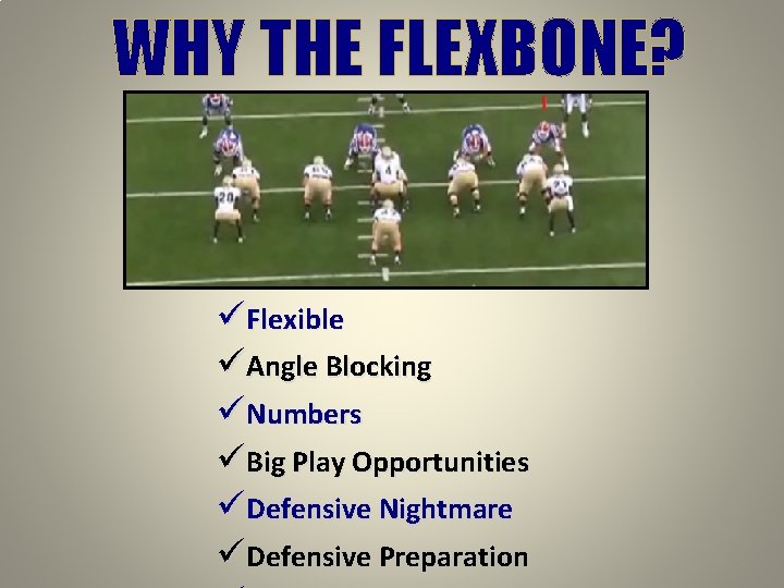 WHY THE FLEXBONE? üFlexible üAngle Blocking üNumbers üBig Play Opportunities üDefensive Nightmare üDefensive Preparation