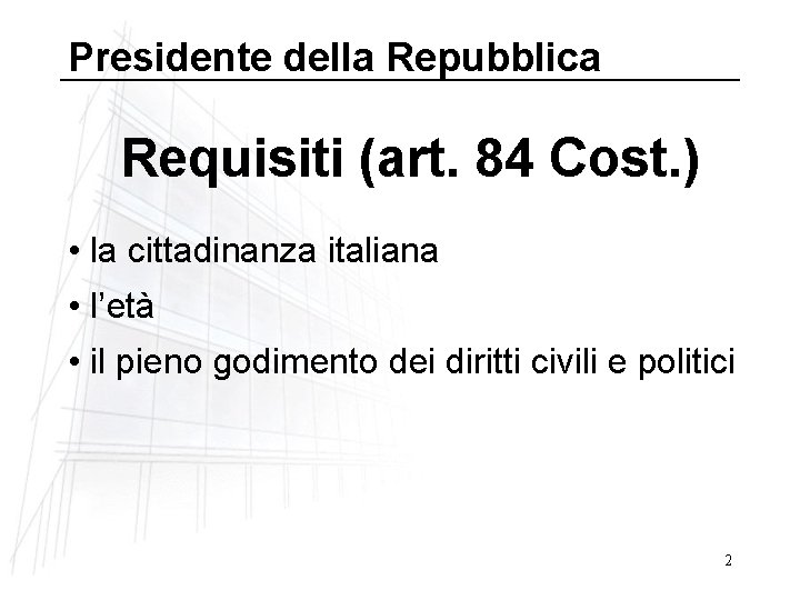 Presidente della Repubblica Requisiti (art. 84 Cost. ) • la cittadinanza italiana • l’età