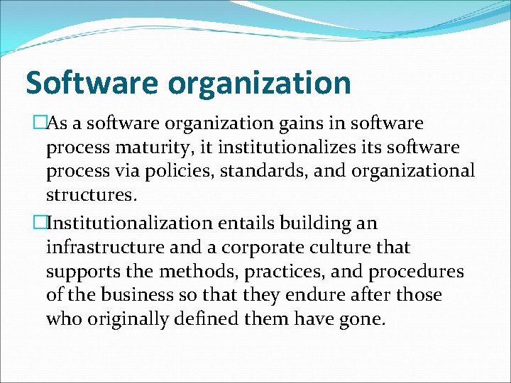 Software organization �As a software organization gains in software process maturity, it institutionalizes its