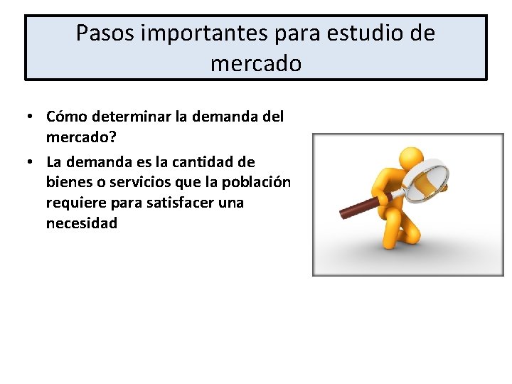 Pasos importantes para estudio de mercado • Cómo determinar la demanda del mercado? •