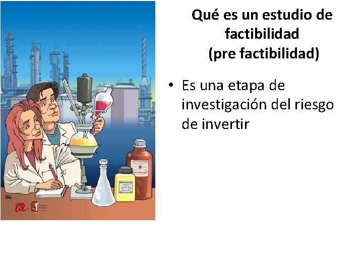 Qué es un estudio de factibilidad (pre factibilidad) • Es una etapa de investigación