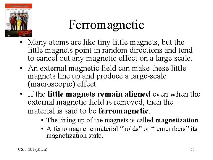 Ferromagnetic • Many atoms are like tiny little magnets, but the little magnets point