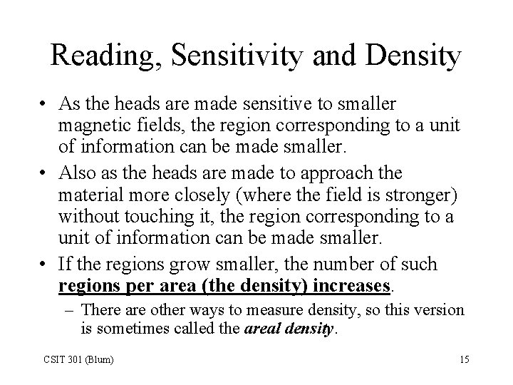 Reading, Sensitivity and Density • As the heads are made sensitive to smaller magnetic