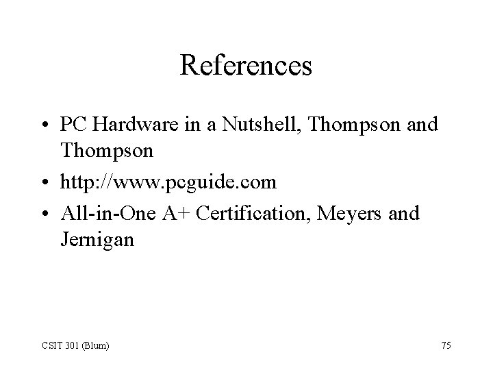 References • PC Hardware in a Nutshell, Thompson and Thompson • http: //www. pcguide.