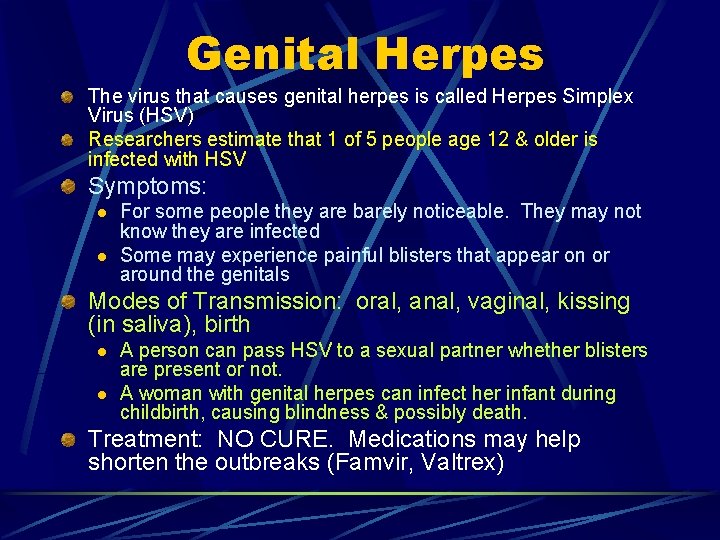 Genital Herpes The virus that causes genital herpes is called Herpes Simplex Virus (HSV)