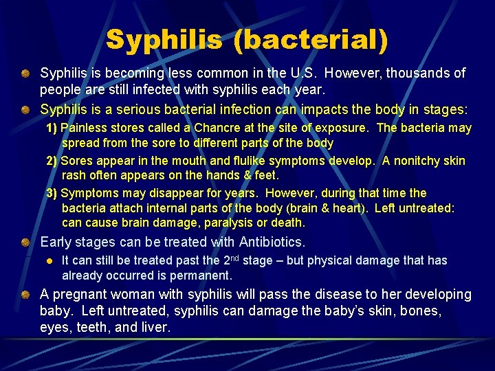 Syphilis (bacterial) Syphilis is becoming less common in the U. S. However, thousands of