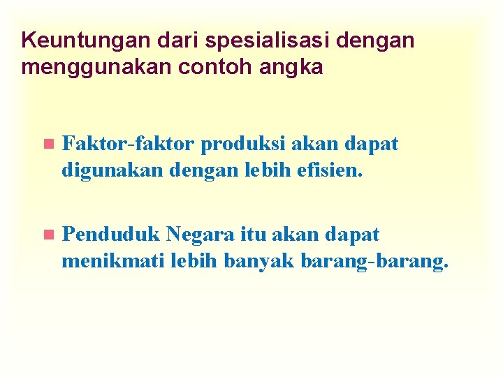 Keuntungan dari spesialisasi dengan menggunakan contoh angka n Faktor-faktor produksi akan dapat digunakan dengan