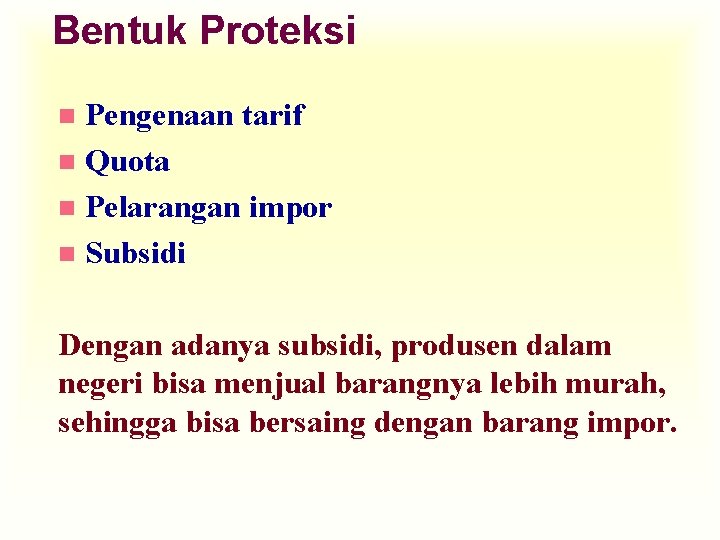 Bentuk Proteksi Pengenaan tarif n Quota n Pelarangan impor n Subsidi n Dengan adanya