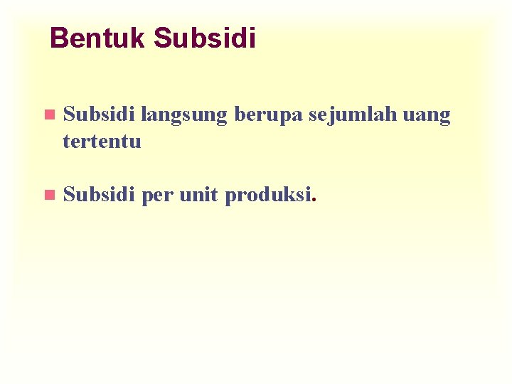 Bentuk Subsidi n Subsidi langsung berupa sejumlah uang tertentu n Subsidi per unit produksi.