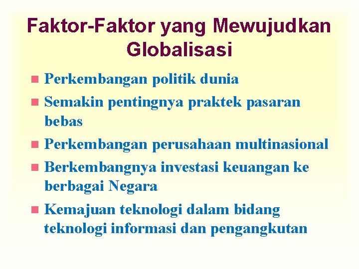 Faktor-Faktor yang Mewujudkan Globalisasi Perkembangan politik dunia n Semakin pentingnya praktek pasaran bebas n