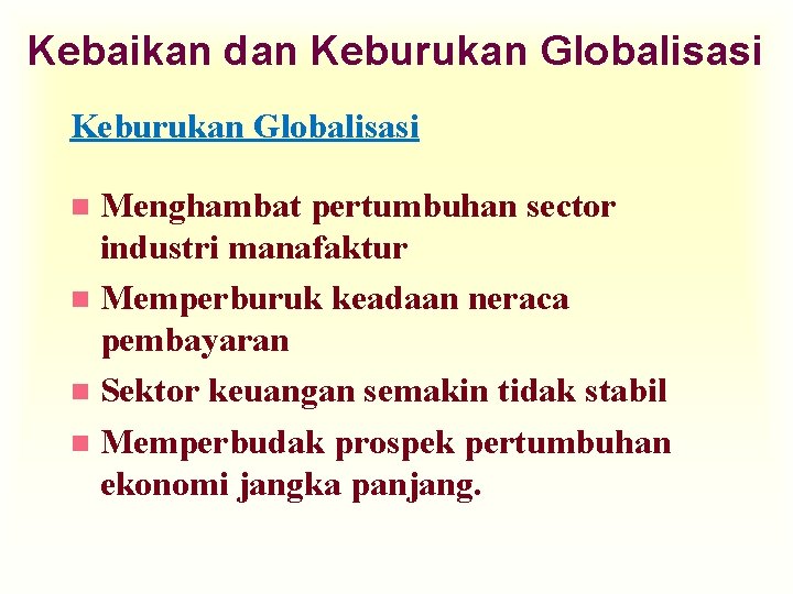 Kebaikan dan Keburukan Globalisasi Menghambat pertumbuhan sector industri manafaktur n Memperburuk keadaan neraca pembayaran