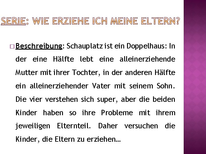 � Beschreibung: Schauplatz ist ein Doppelhaus: In der eine Hälfte lebt eine alleinerziehende Mutter