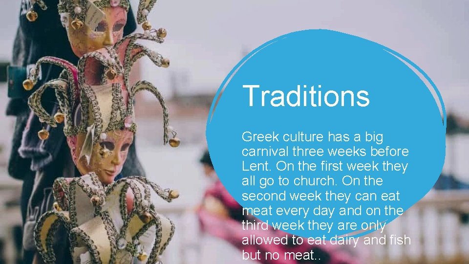 Traditions Greek culture has a big carnival three weeks before Lent. On the first