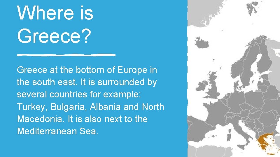 Where is Greece? Greece at the bottom of Europe in the south east. It