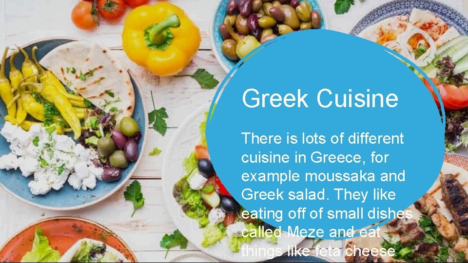 Greek Cuisine There is lots of different cuisine in Greece, for example moussaka and