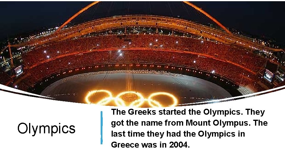 Olympics The Greeks started the Olympics. They got the name from Mount Olympus. The