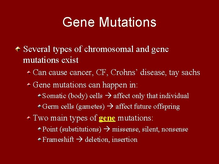 Gene Mutations Several types of chromosomal and gene mutations exist Can cause cancer, CF,