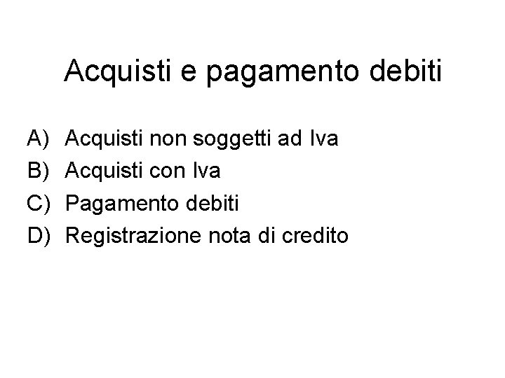 Acquisti e pagamento debiti A) B) C) D) Acquisti non soggetti ad Iva Acquisti