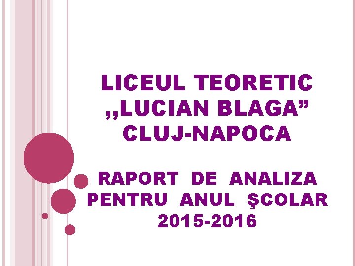 LICEUL TEORETIC , , LUCIAN BLAGA” CLUJ-NAPOCA RAPORT DE ANALIZA PENTRU ANUL ŞCOLAR 2015