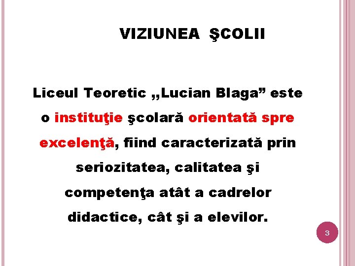 VIZIUNEA ŞCOLII Liceul Teoretic , , Lucian Blaga” este o instituţie şcolară orientată spre