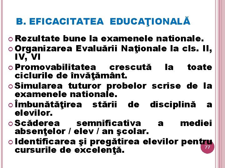 B. EFICACITATEA EDUCAŢIONALĂ Rezultate bune la examenele nationale. Organizarea Evaluării Naţionale la cls. II,