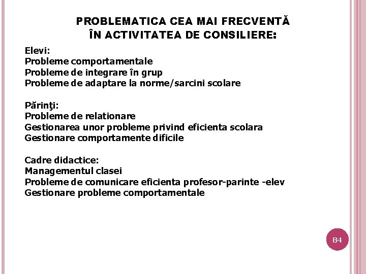 PROBLEMATICA CEA MAI FRECVENTĂ ÎN ACTIVITATEA DE CONSILIERE: Elevi: Probleme comportamentale Probleme de integrare