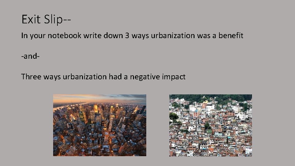 Exit Slip-In your notebook write down 3 ways urbanization was a benefit -and. Three