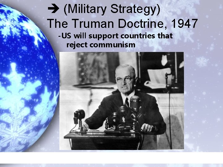  (Military Strategy) The Truman Doctrine, 1947 -US will support countries that reject communism
