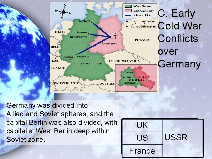 C. Early Cold War Conflicts over Germany was divided into Allied and Soviet spheres,