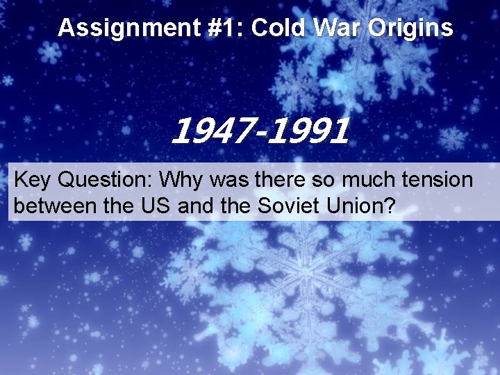 Assignment #1: Cold War Origins 1947 -1991 Key Question: Why was there so much