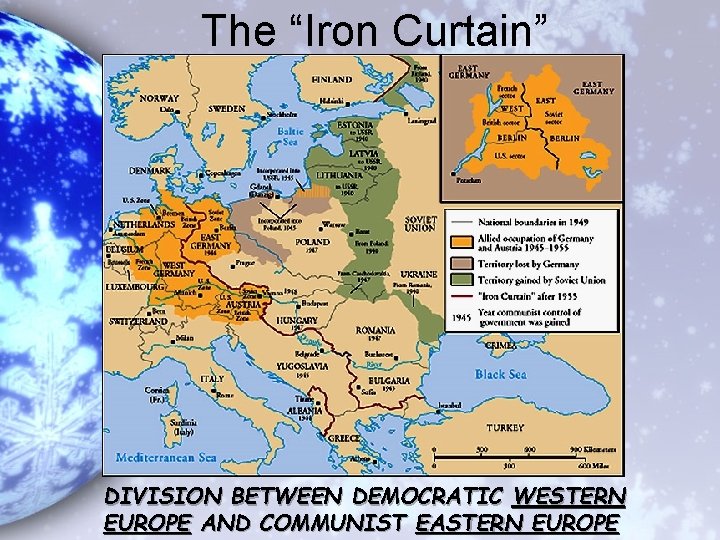 The “Iron Curtain” DIVISION BETWEEN DEMOCRATIC WESTERN EUROPE AND COMMUNIST EASTERN EUROPE 