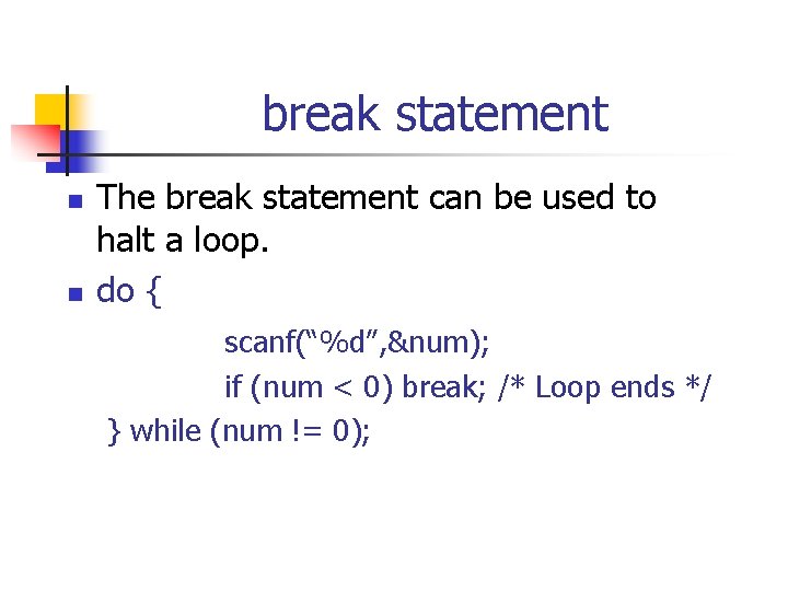 break statement n n The break statement can be used to halt a loop. break statement n n The break statement can be used to halt a loop.
