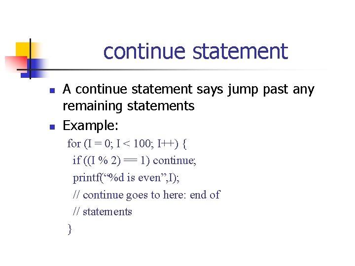 continue statement n n A continue statement says jump past any remaining statements Example: continue statement n n A continue statement says jump past any remaining statements Example:
