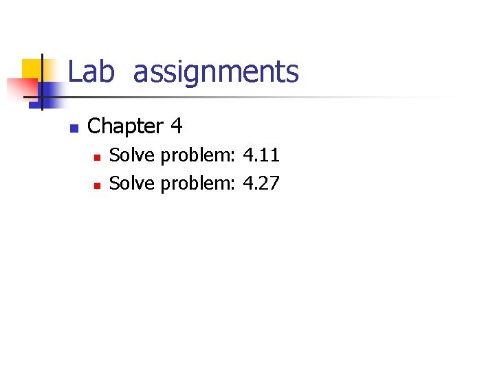 Lab assignments n Chapter 4 n n Solve problem: 4. 11 Solve problem: 4. Lab assignments n Chapter 4 n n Solve problem: 4. 11 Solve problem: 4.