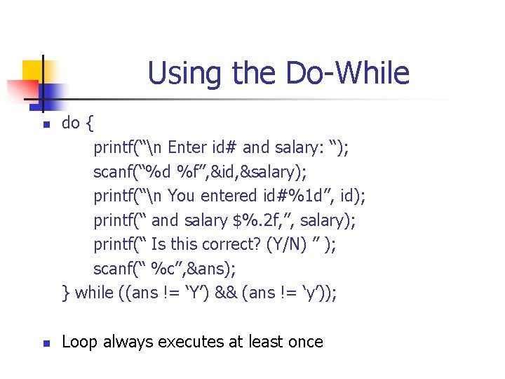 Using the Do-While n n do { printf(“n Enter id# and salary: “); scanf(“%d Using the Do-While n n do { printf(“n Enter id# and salary: “); scanf(“%d