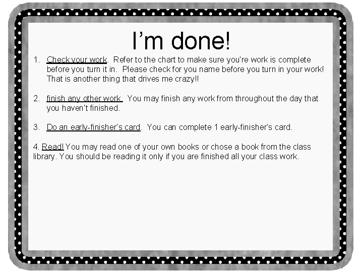I’m done! 1. Check your work. Refer to the chart to make sure you’re