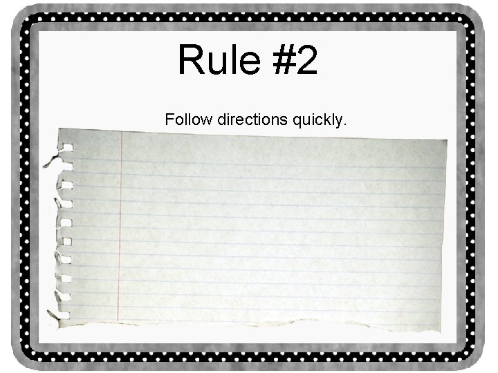 Rule #2 Follow directions quickly. 