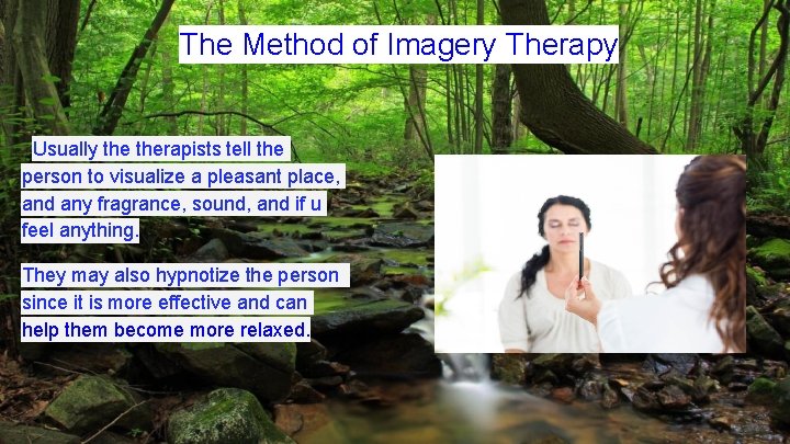 The Method of Imagery Therapy Usually therapists tell the person to visualize a pleasant