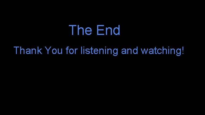 The End Thank You for listening and watching! 
